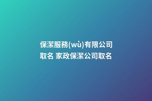 保潔服務(wù)有限公司取名 家政保潔公司取名